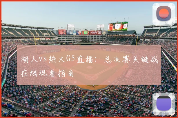 湖人vs热火G5直播:总决赛关键战在线观看指南