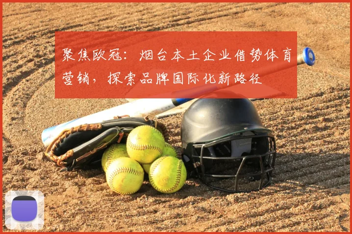 聚焦欧冠:烟台本土企业借势体育营销,探索品牌国际化新路径