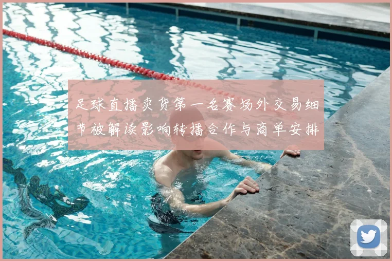 足球直播卖货第一名赛场外交易细节被解读影响转播合作与商单安排